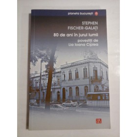 80 DE ANI IN JURUL LUMII - STEPHEN FISCHER-GALATI